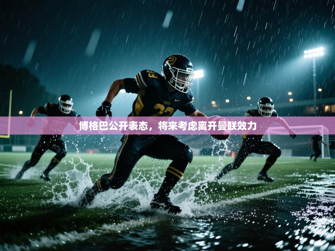 博格巴公开表态，将来考虑离开曼联效力  第2张