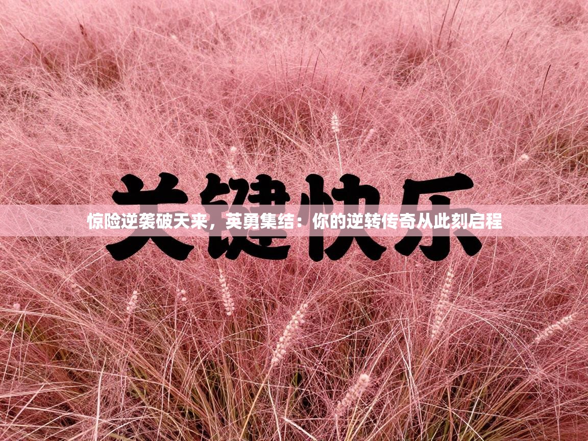 惊险逆袭破天来，英勇集结：你的逆转传奇从此刻启程  第1张